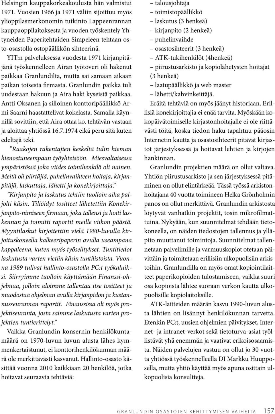 ostopäällikön sihteerinä. YIT:n palveluksessa vuodesta 1971 kirjanpitäjänä työskennelleen Airan työtoveri oli hakenut paikkaa Granlundilta, mutta sai samaan aikaan paikan toisesta firmasta.