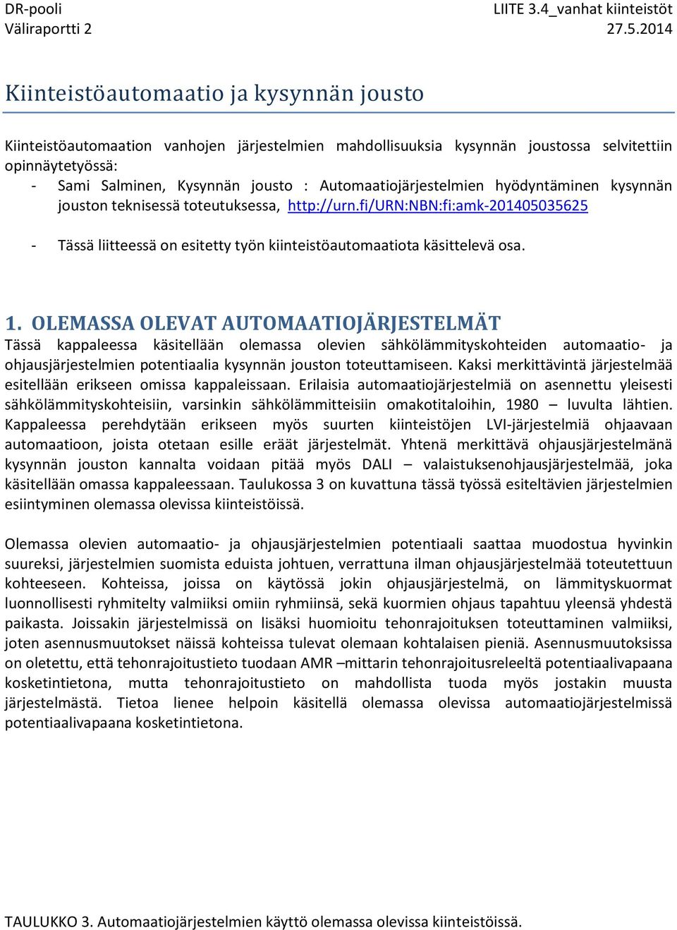 1. OLEMASSA OLEVAT AUTOMAATIOJÄRJESTELMÄT Tässä kappaleessa käsitellään olemassa olevien sähkölämmityskohteiden automaatio- ja ohjausjärjestelmien potentiaalia kysynnän jouston toteuttamiseen.