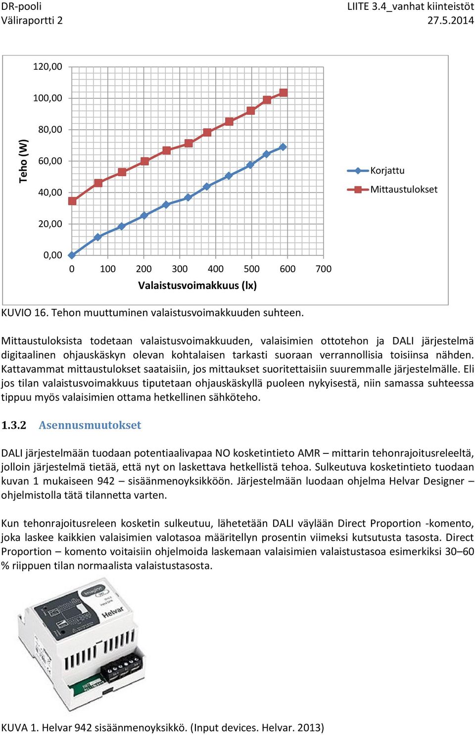 Kattavammat mittaustulokset saataisiin, jos mittaukset suoritettaisiin suuremmalle järjestelmälle.