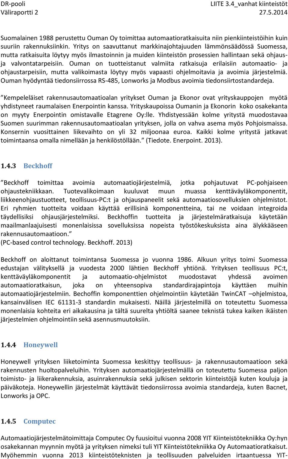 Ouman on tuotteistanut valmiita ratkaisuja erilaisiin automaatio- ja ohjaustarpeisiin, mutta valikoimasta löytyy myös vapaasti ohjelmoitavia ja avoimia järjestelmiä.