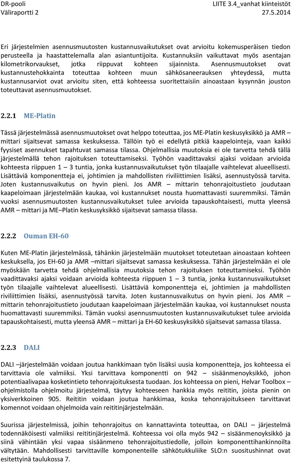 Asennusmuutokset ovat kustannustehokkainta toteuttaa kohteen muun sähkösaneerauksen yhteydessä, mutta kustannusarviot ovat arvioitu siten, että kohteessa suoritettaisiin ainoastaan kysynnän jouston