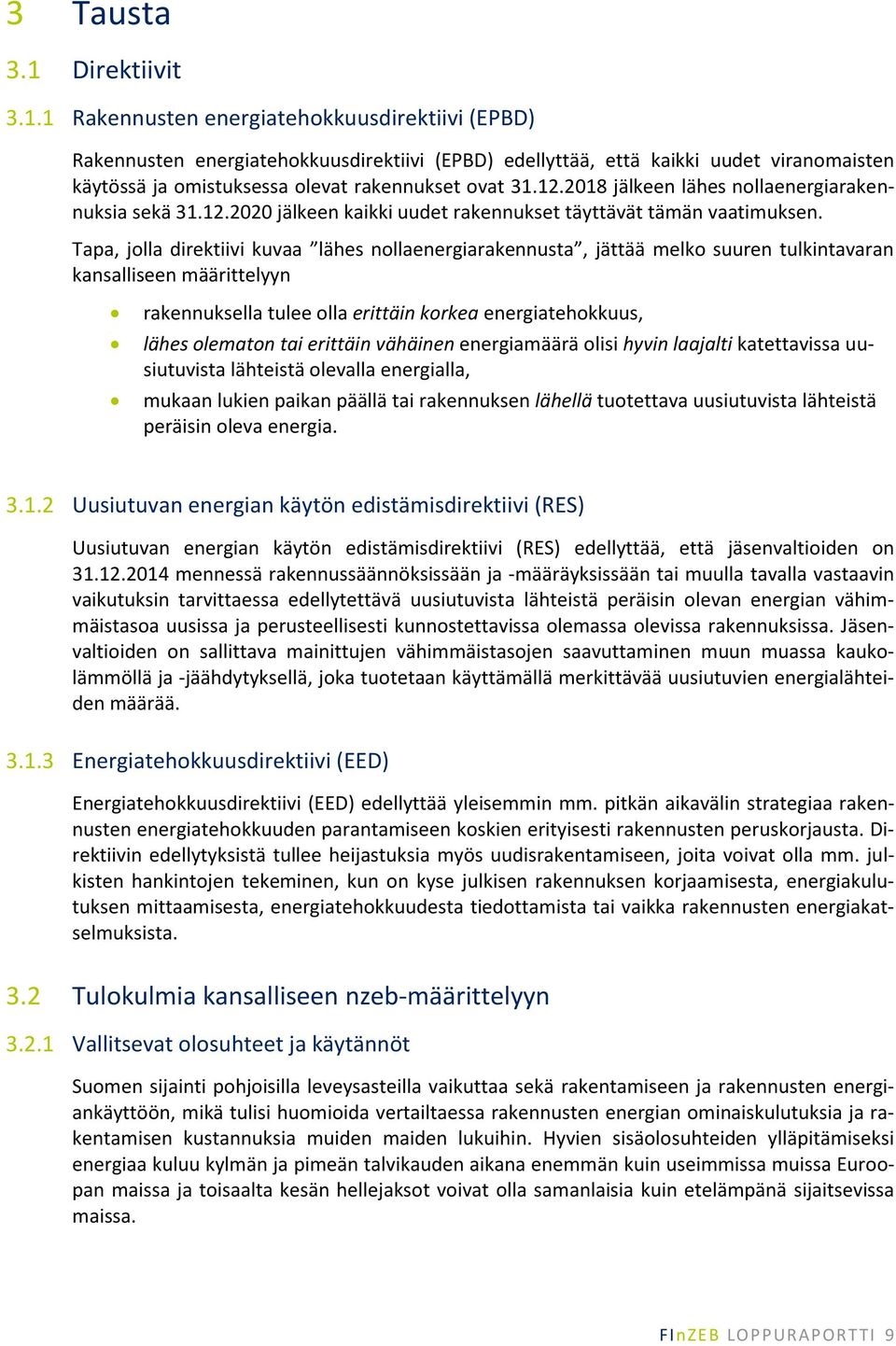 1 Rakennusten energiatehokkuusdirektiivi (EPBD) Rakennusten energiatehokkuusdirektiivi (EPBD) edellyttää, että kaikki uudet viranomaisten käytössä ja omistuksessa olevat rakennukset ovat 31.12.