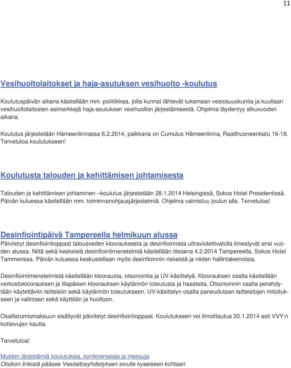 Koulutus järjestetään Hämeenlinnassa 6.2.2014, paikkana on Cumulus Hämeenlinna, Raatihuoneenkatu 16-18. Tervetuloa koulutukseen!