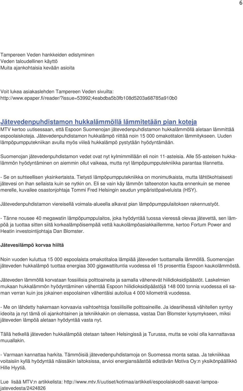 lämmittää espoolaiskoteja. Jätevedenpuhdistamon hukkalämpö riittää noin 15 000 omakotitalon lämmitykseen. Uuden lämpöpumpputekniikan avulla myös viileä hukkalämpö pystytään hyödyntämään.