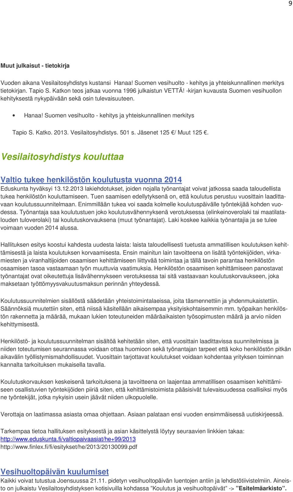 Suomen vesihuolto - kehitys ja yhteiskunnallinen merkitys Tapio S. Katko. 2013. Vesilaitosyhdistys. 501 s. Jäsenet 125 / Muut 125.