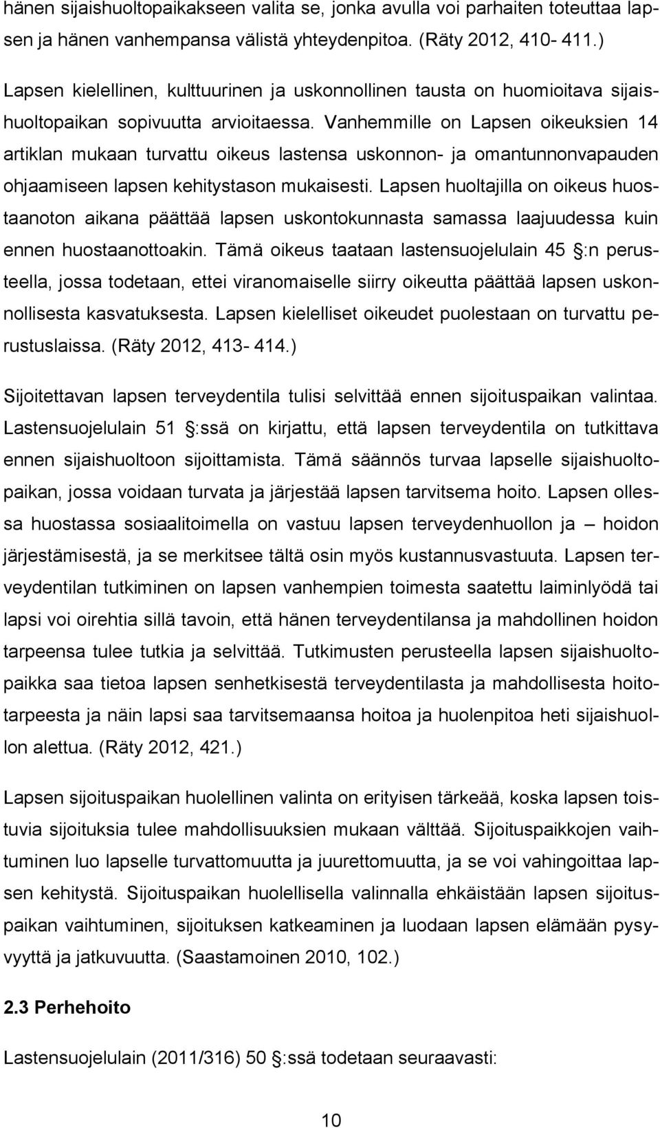 Vanhemmille on Lapsen oikeuksien 14 artiklan mukaan turvattu oikeus lastensa uskonnon- ja omantunnonvapauden ohjaamiseen lapsen kehitystason mukaisesti.