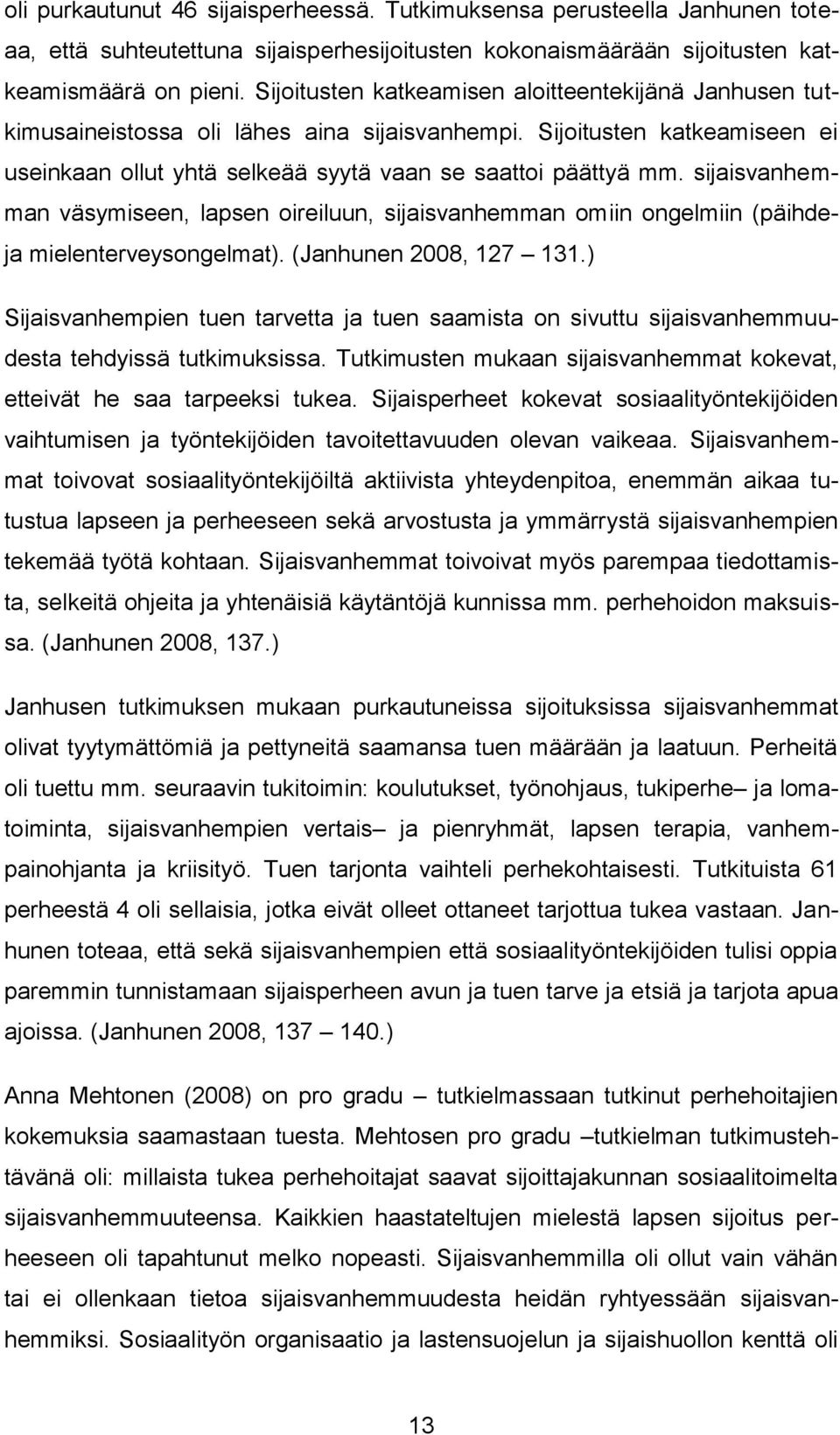 sijaisvanhemman väsymiseen, lapsen oireiluun, sijaisvanhemman omiin ongelmiin (päihdeja mielenterveysongelmat). (Janhunen 2008, 127 131.