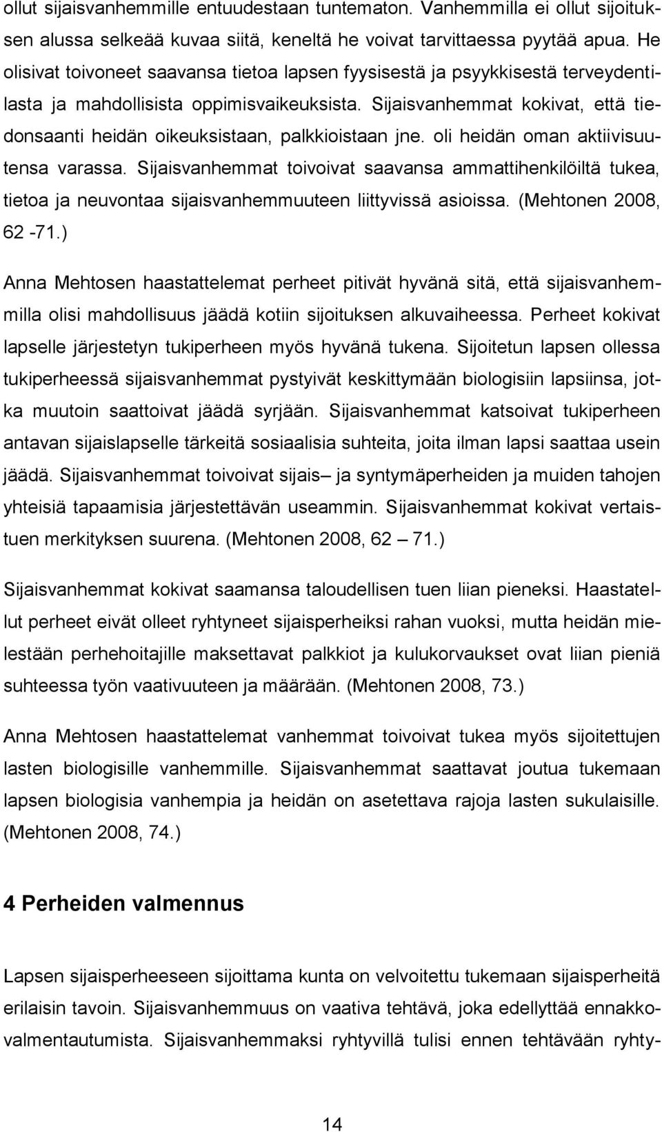 Sijaisvanhemmat kokivat, että tiedonsaanti heidän oikeuksistaan, palkkioistaan jne. oli heidän oman aktiivisuutensa varassa.