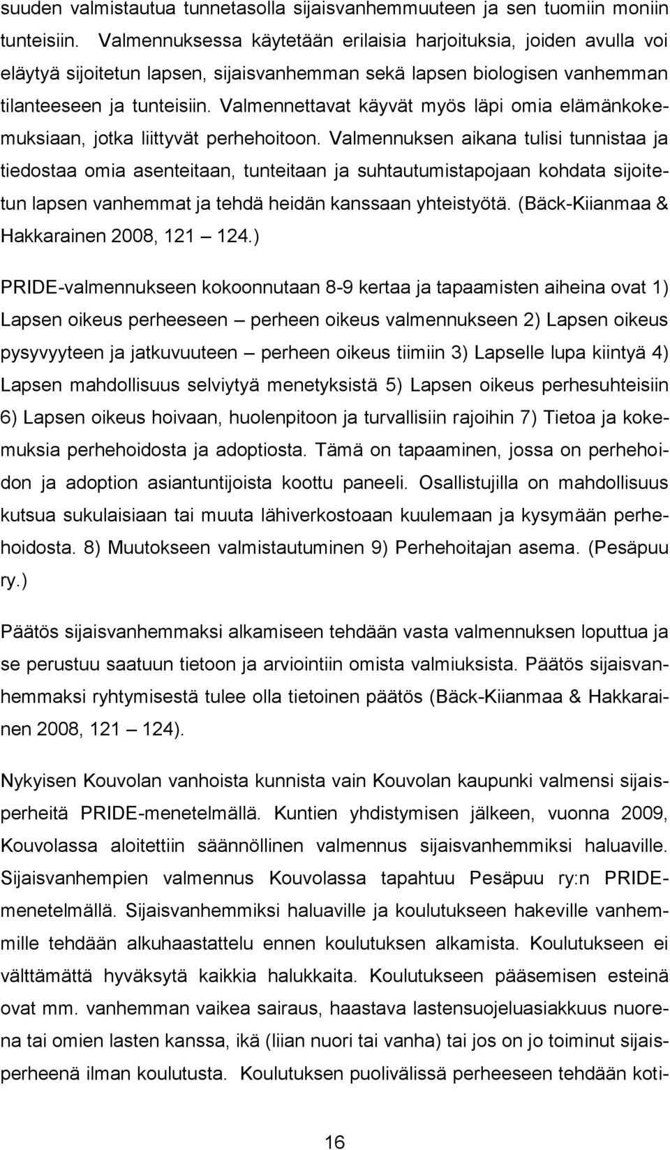 Valmennettavat käyvät myös läpi omia elämänkokemuksiaan, jotka liittyvät perhehoitoon.