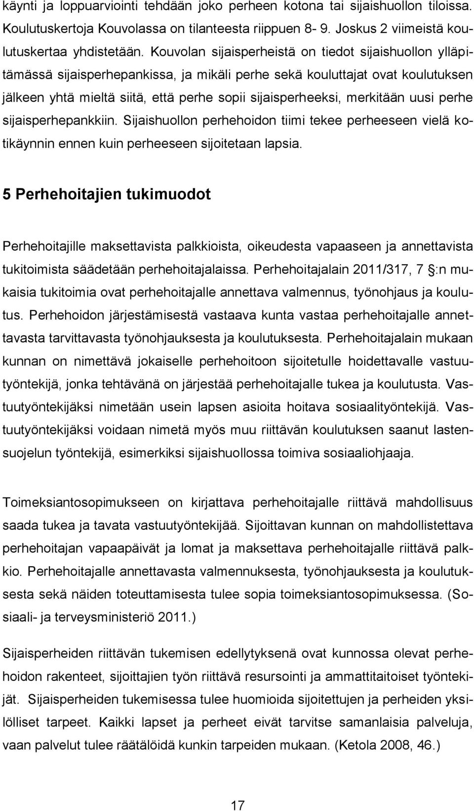 merkitään uusi perhe sijaisperhepankkiin. Sijaishuollon perhehoidon tiimi tekee perheeseen vielä kotikäynnin ennen kuin perheeseen sijoitetaan lapsia.