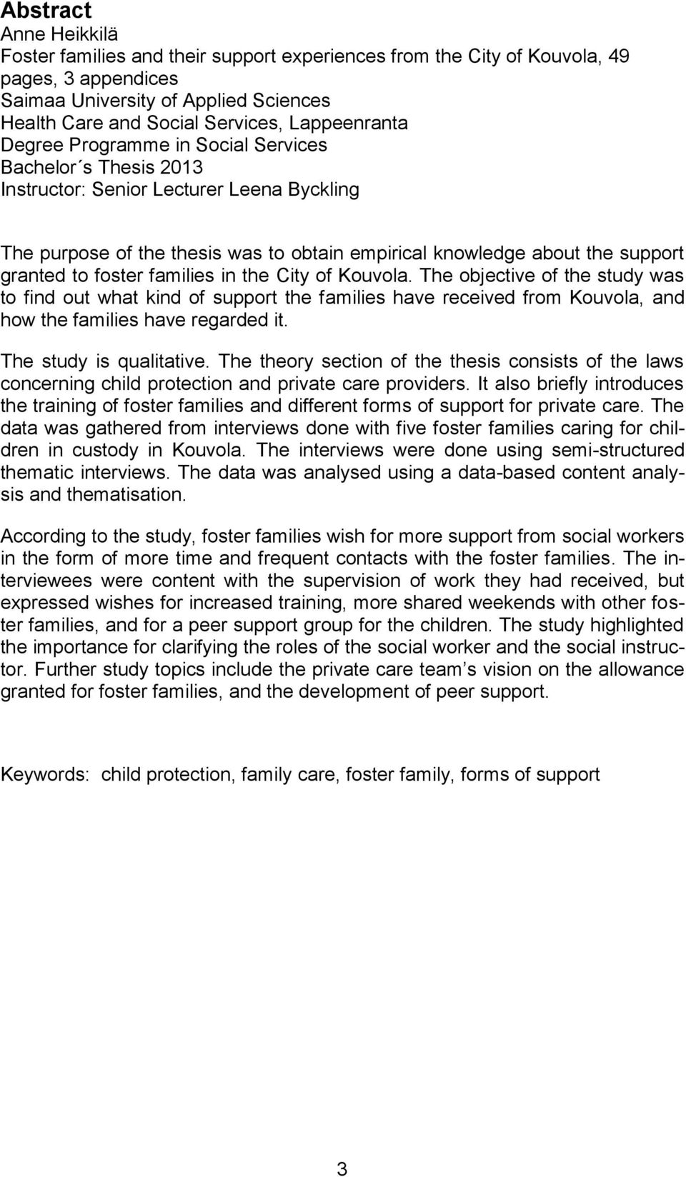 granted to foster families in the City of Kouvola. The objective of the study was to find out what kind of support the families have received from Kouvola, and how the families have regarded it.