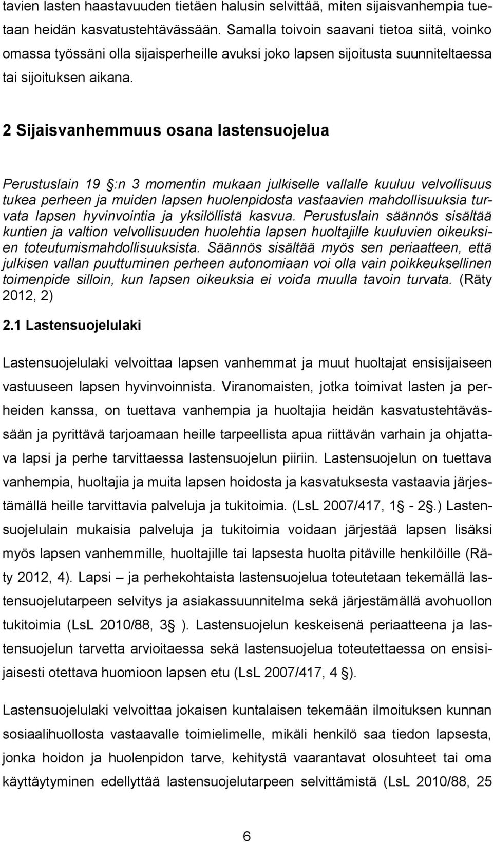 2 Sijaisvanhemmuus osana lastensuojelua Perustuslain 19 :n 3 momentin mukaan julkiselle vallalle kuuluu velvollisuus tukea perheen ja muiden lapsen huolenpidosta vastaavien mahdollisuuksia turvata