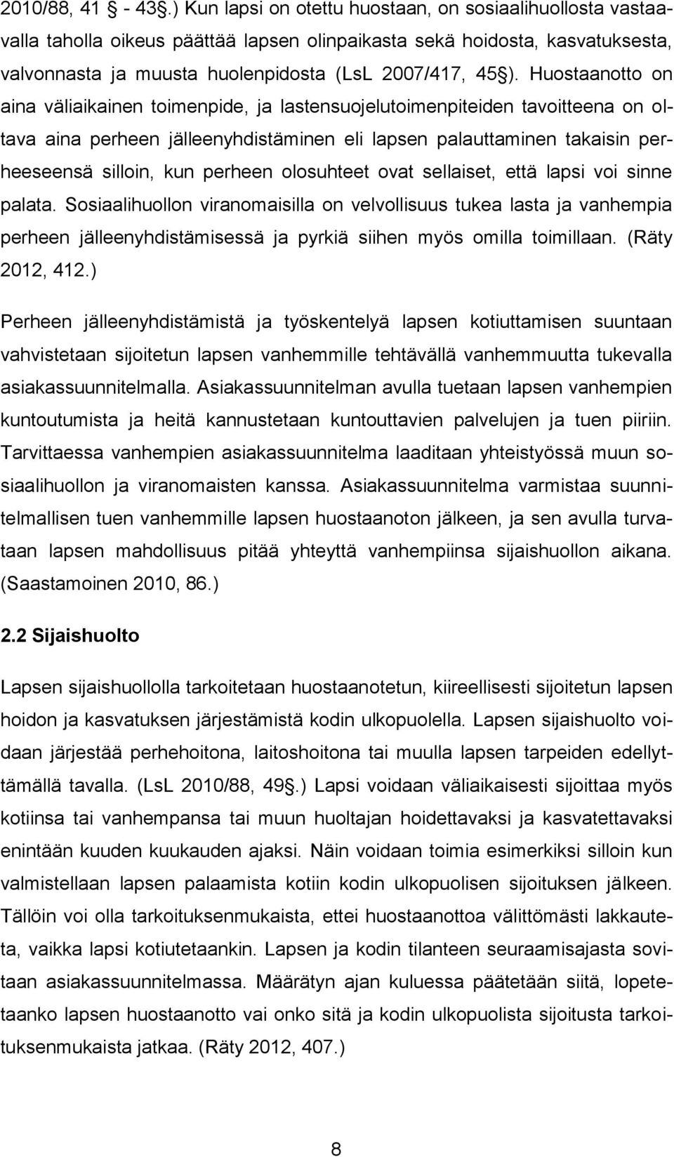 Huostaanotto on aina väliaikainen toimenpide, ja lastensuojelutoimenpiteiden tavoitteena on oltava aina perheen jälleenyhdistäminen eli lapsen palauttaminen takaisin perheeseensä silloin, kun perheen