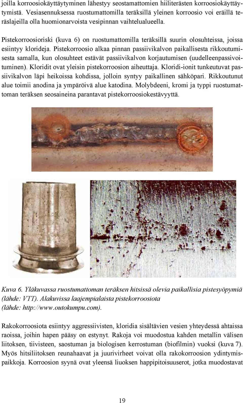 Pistekorroosioriski (kuva 6) on ruostumattomilla teräksillä suurin olosuhteissa, joissa esiintyy klorideja.