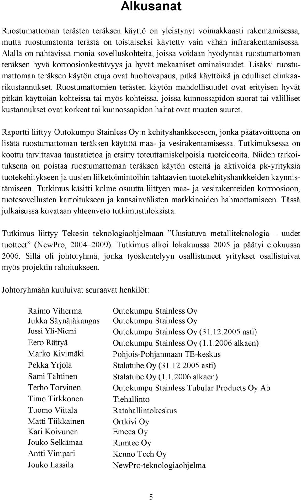 Lisäksi ruostumattoman teräksen käytön etuja ovat huoltovapaus, pitkä käyttöikä ja edulliset elinkaarikustannukset.