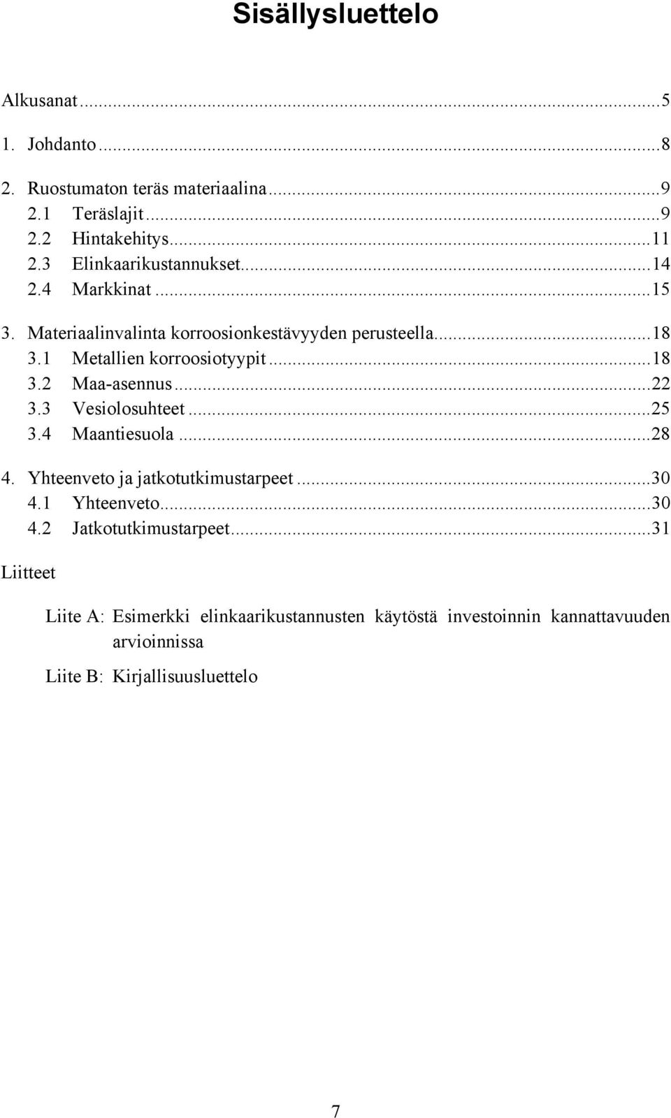 ..18 3.2 Maa-asennus...22 3.3 Vesiolosuhteet...25 3.4 Maantiesuola...28 4. Yhteenveto ja jatkotutkimustarpeet...30 4.1 Yhteenveto...30 4.2 Jatkotutkimustarpeet.