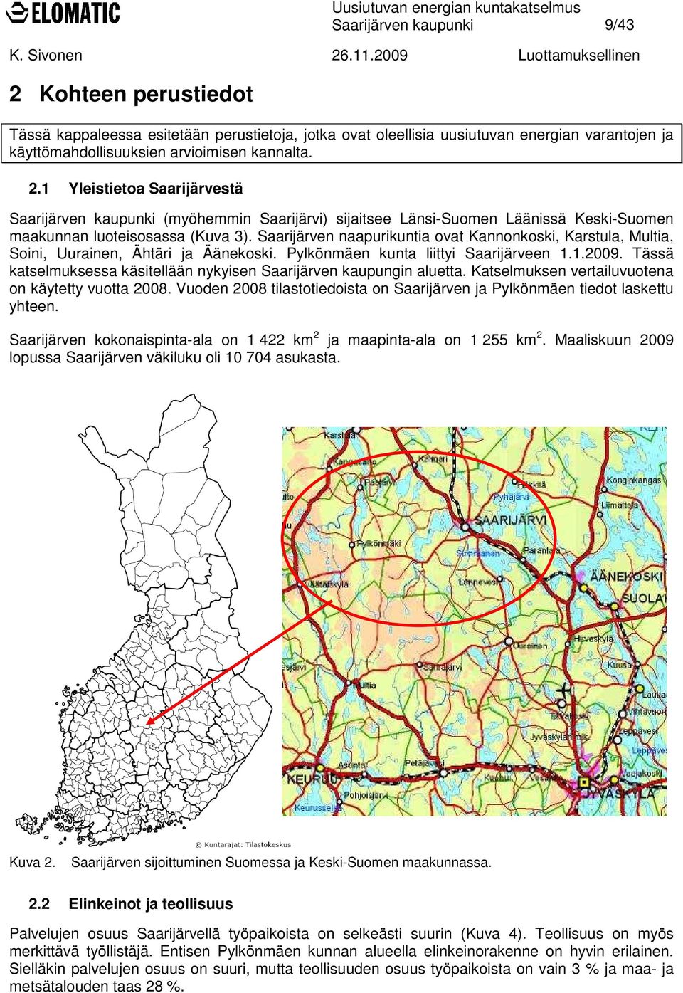 Tässä katselmuksessa käsitellään nykyisen Saarijärven kaupungin aluetta. Katselmuksen vertailuvuotena on käytetty vuotta 2008.