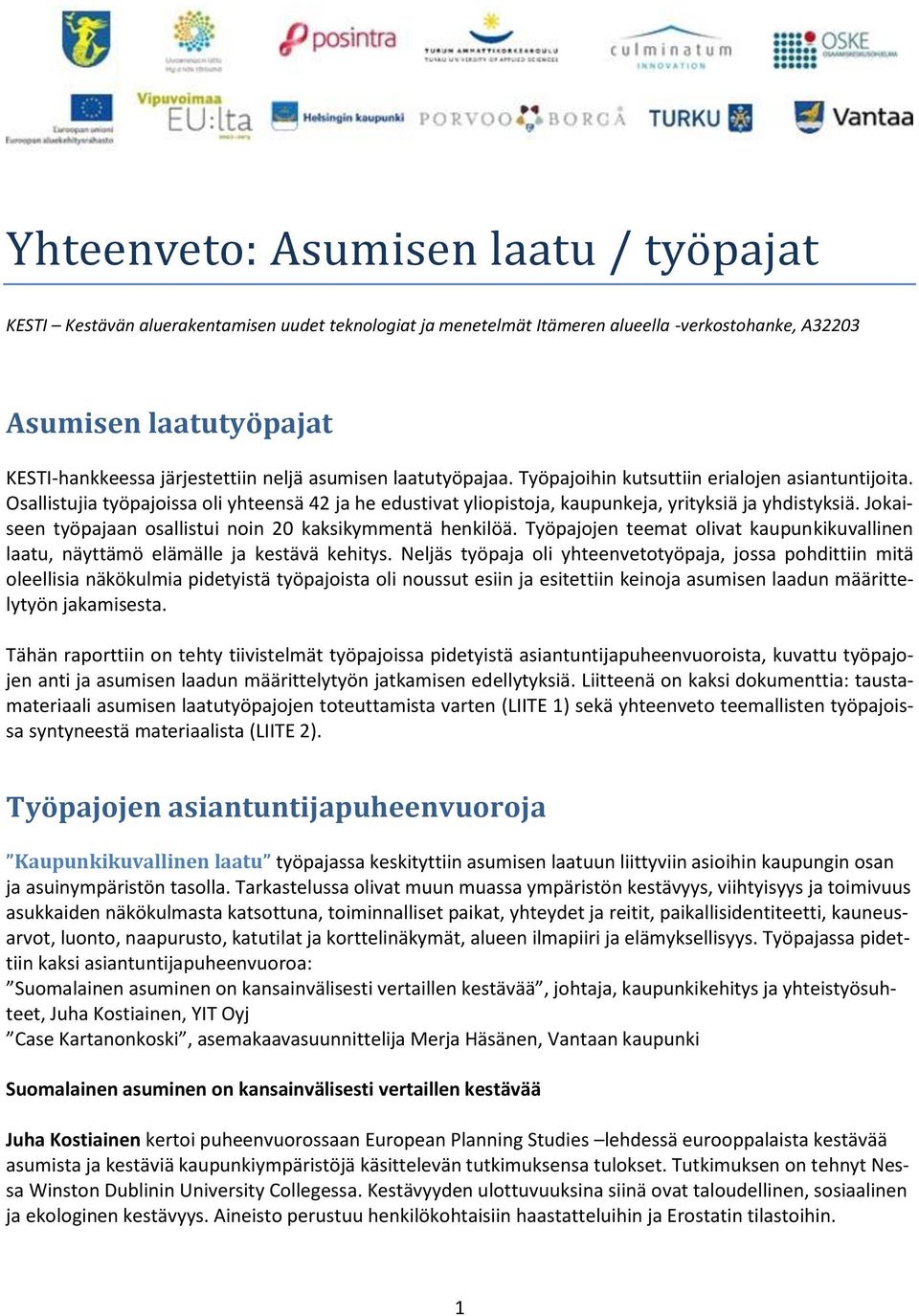 Jokaiseen työpajaan osallistui noin 20 kaksikymmentä henkilöä. Työpajojen teemat olivat kaupunkikuvallinen laatu, näyttämö elämälle ja kestävä kehitys.