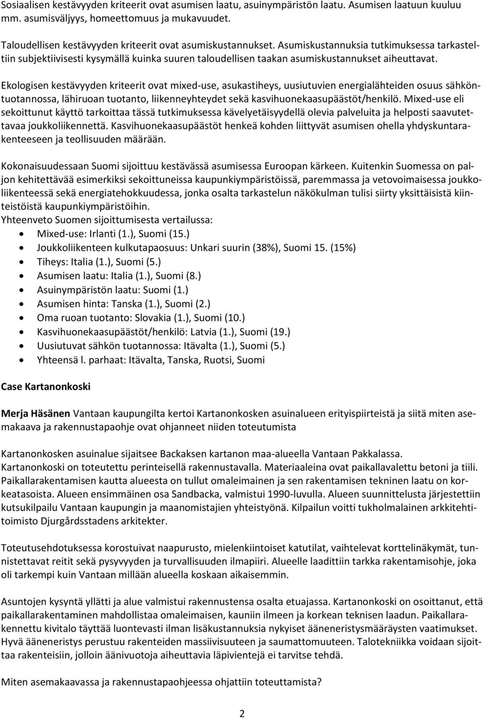 Asumiskustannuksia tutkimuksessa tarkasteltiin subjektiivisesti kysymällä kuinka suuren taloudellisen taakan asumiskustannukset aiheuttavat.