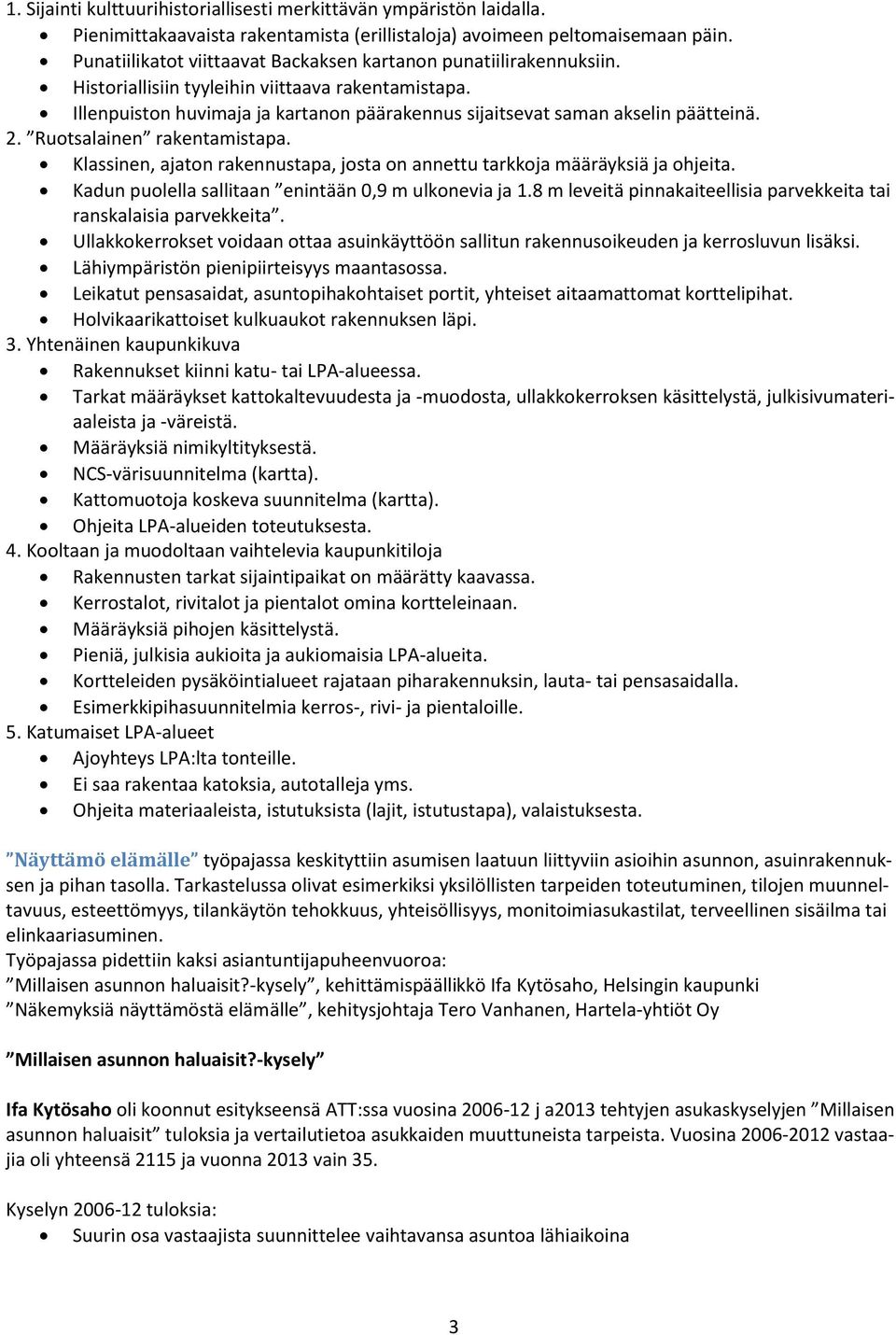 Illenpuiston huvimaja ja kartanon päärakennus sijaitsevat saman akselin päätteinä. 2. Ruotsalainen rakentamistapa. Klassinen, ajaton rakennustapa, josta on annettu tarkkoja määräyksiä ja ohjeita.