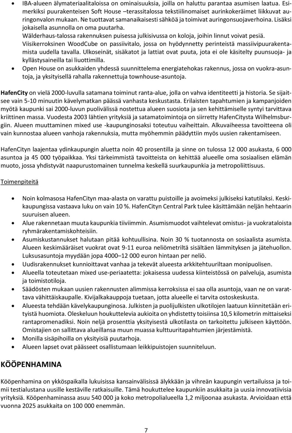 Lisäksi jokaisella asunnolla on oma puutarha. Wälderhaus-talossa rakennuksen puisessa julkisivussa on koloja, joihin linnut voivat pesiä.