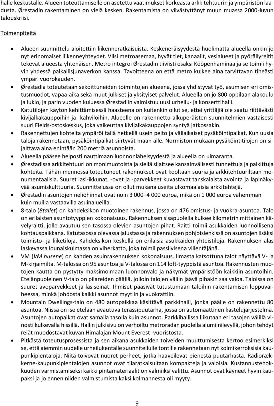 Keskeneräisyydestä huolimatta alueella onkin jo nyt erinomaiset liikenneyhteydet. Viisi metroasemaa, hyvät tiet, kanaalit, vesialueet ja pyöräilyreitit tekevät alueesta yhtenäisen.