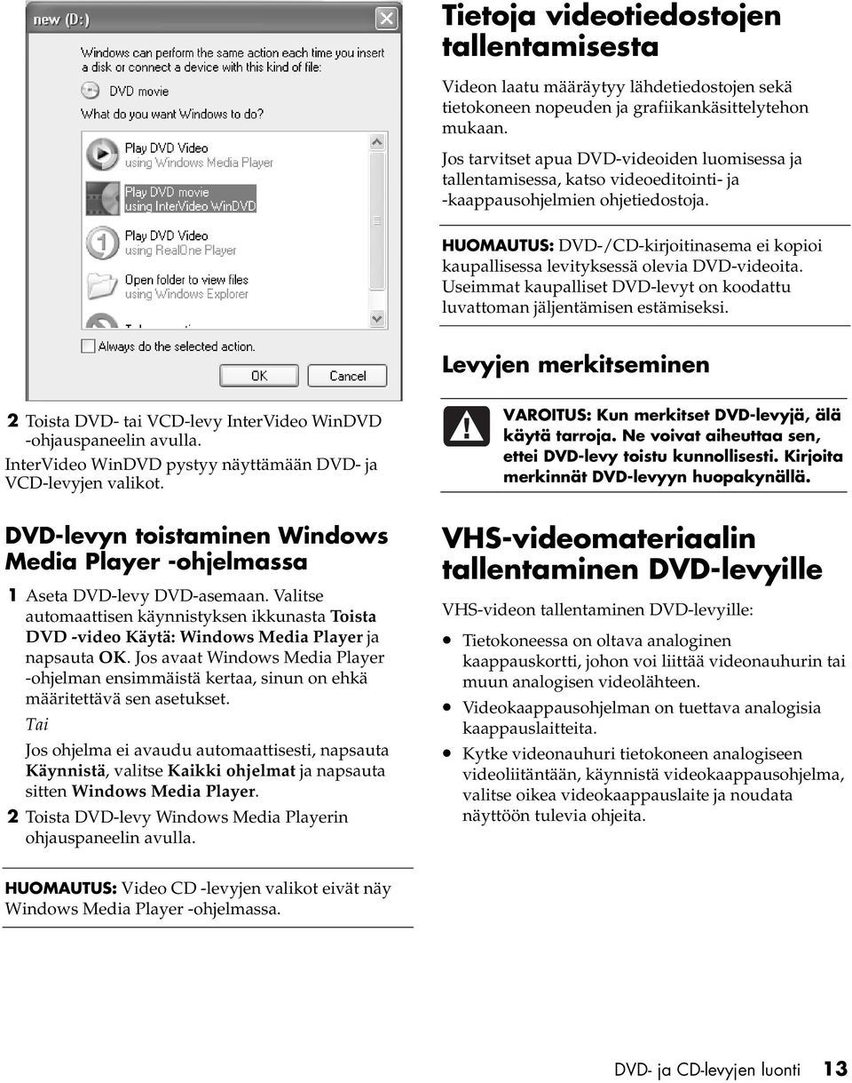 HUOMAUTUS: DVD-/CD-kirjoitinasema ei kopioi kaupallisessa levityksessä olevia DVD-videoita. Useimmat kaupalliset DVD-levyt on koodattu luvattoman jäljentämisen estämiseksi.