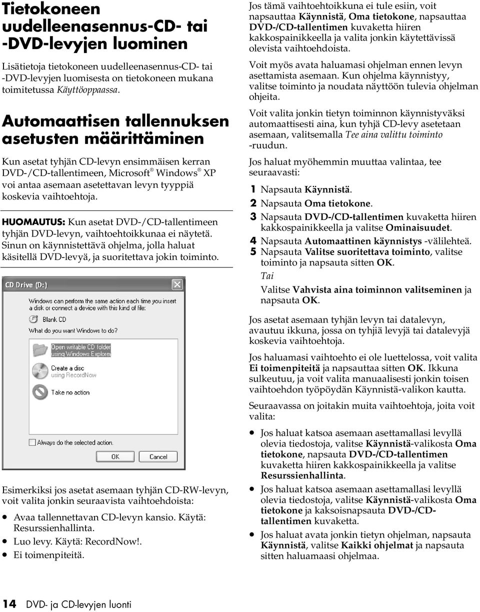 vaihtoehtoja. HUOMAUTUS: Kun asetat DVD-/CD-tallentimeen tyhjän DVD-levyn, vaihtoehtoikkunaa ei näytetä.