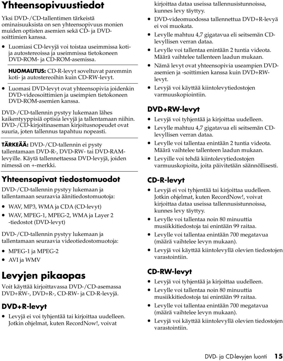 HUOMAUTUS: CD-R-levyt soveltuvat paremmin koti- ja autostereoihin kuin CD-RW-levyt. Luomasi DVD-levyt ovat yhteensopivia joidenkin DVD-videosoittimien ja useimpien tietokoneen DVD-ROM-asemien kanssa.