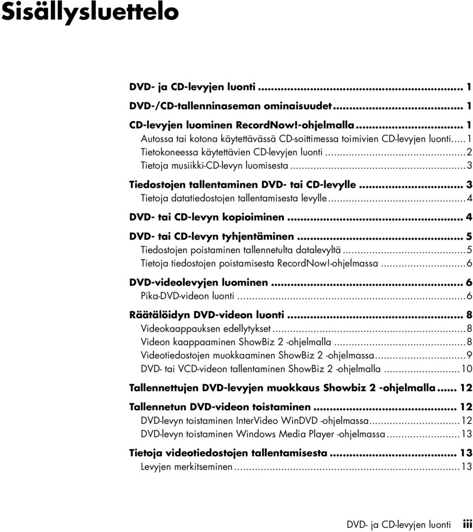..3 Tiedostojen tallentaminen DVD- tai CD-levylle... 3 Tietoja datatiedostojen tallentamisesta levylle...4 DVD- tai CD-levyn kopioiminen... 4 DVD- tai CD-levyn tyhjentäminen.