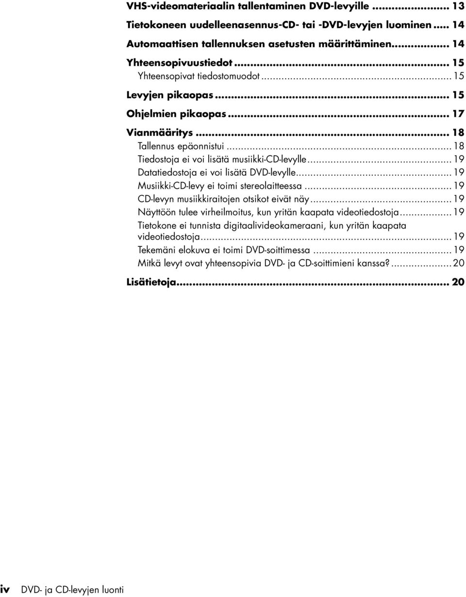 ..19 Datatiedostoja ei voi lisätä DVD-levylle...19 Musiikki-CD-levy ei toimi stereolaitteessa...19 CD-levyn musiikkiraitojen otsikot eivät näy.