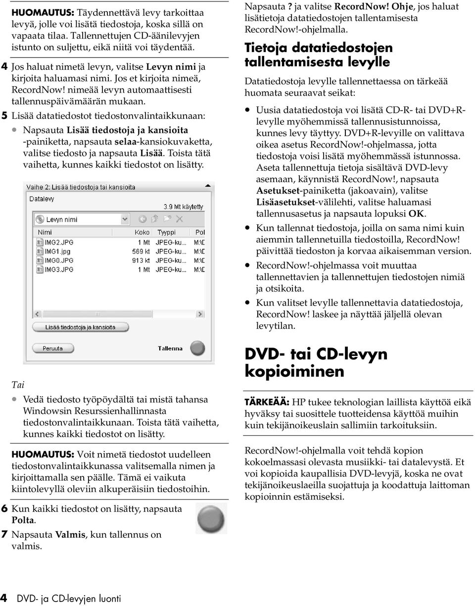 5 Lisää datatiedostot tiedostonvalintaikkunaan: Napsauta Lisää tiedostoja ja kansioita -painiketta, napsauta selaa-kansiokuvaketta, valitse tiedosto ja napsauta Lisää.