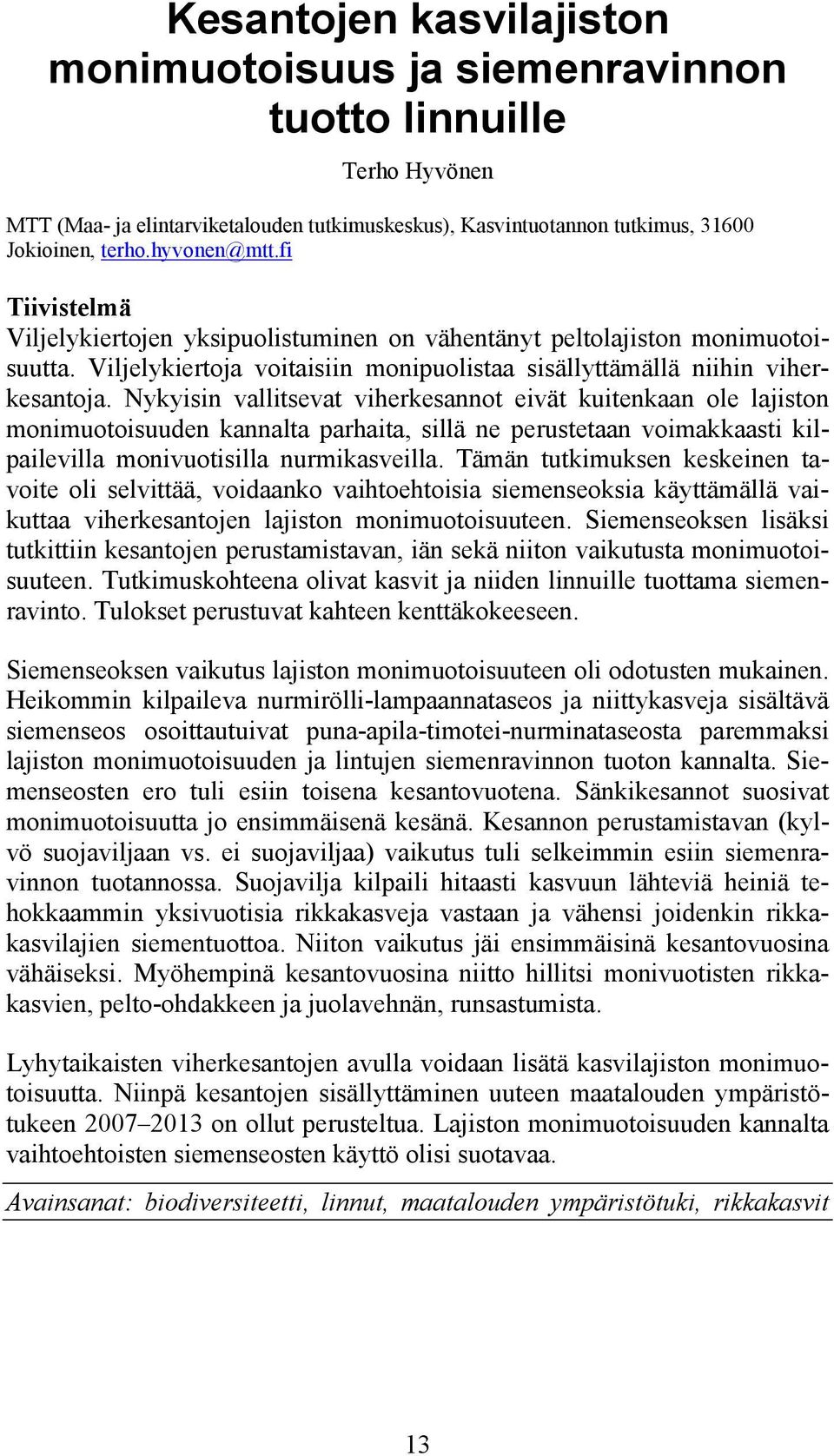 Nykyisin vallitsevat viherkesannot eivät kuitenkaan ole lajiston monimuotoisuuden kannalta parhaita, sillä ne perustetaan voimakkaasti kilpailevilla monivuotisilla nurmikasveilla.