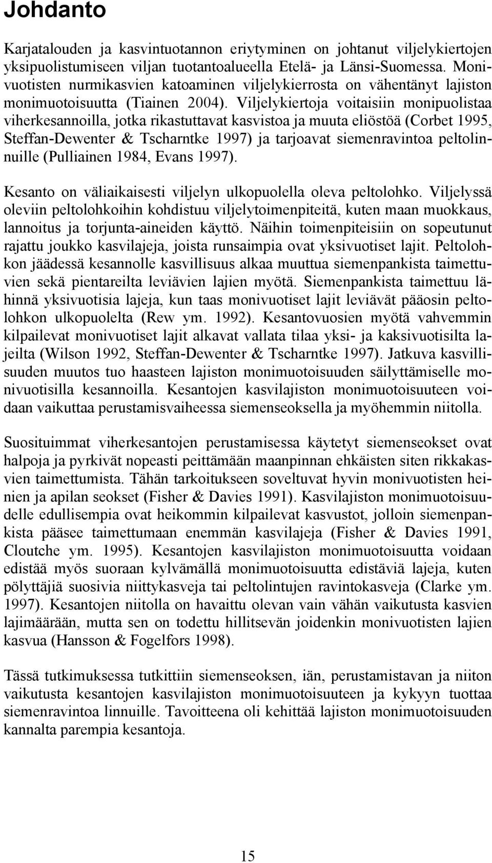 Viljelykiertoja voitaisiin monipuolistaa viherkesannoilla, jotka rikastuttavat kasvistoa ja muuta eliöstöä (Corbet 1995, Steffan-Dewenter & Tscharntke 1997) ja tarjoavat siemenravintoa peltolinnuille