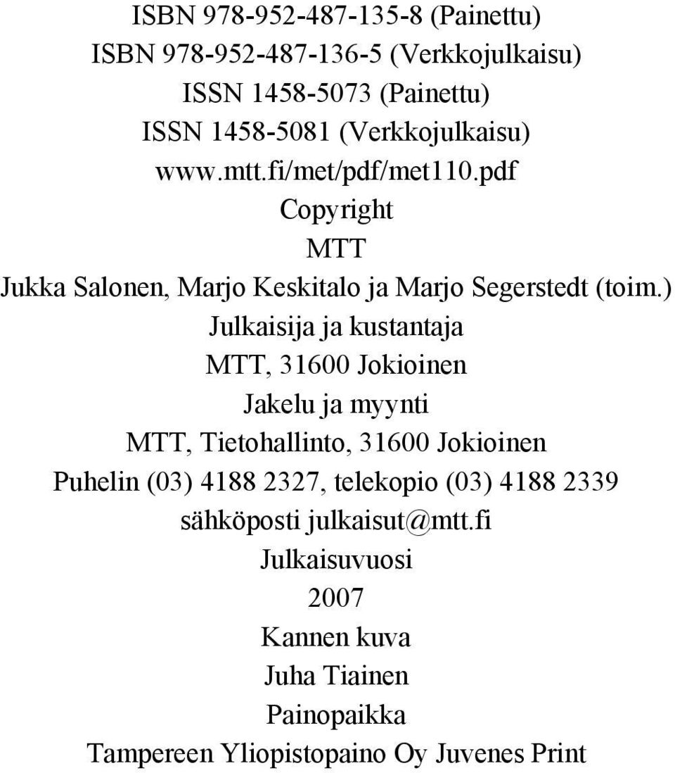 ) Julkaisija ja kustantaja MTT, 31600 Jokioinen Jakelu ja myynti MTT, Tietohallinto, 31600 Jokioinen Puhelin (03) 4188 2327,