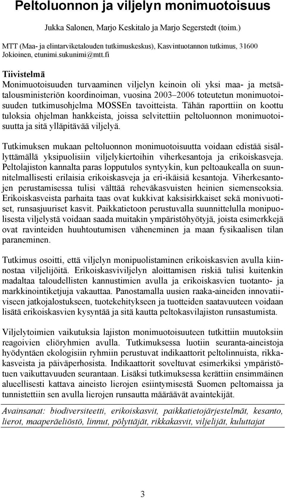 fi Tiivistelmä Monimuotoisuuden turvaaminen viljelyn keinoin oli yksi maa- ja metsätalousministeriön koordinoiman, vuosina 2003 2006 toteutetun monimuotoisuuden tutkimusohjelma MOSSEn tavoitteista.