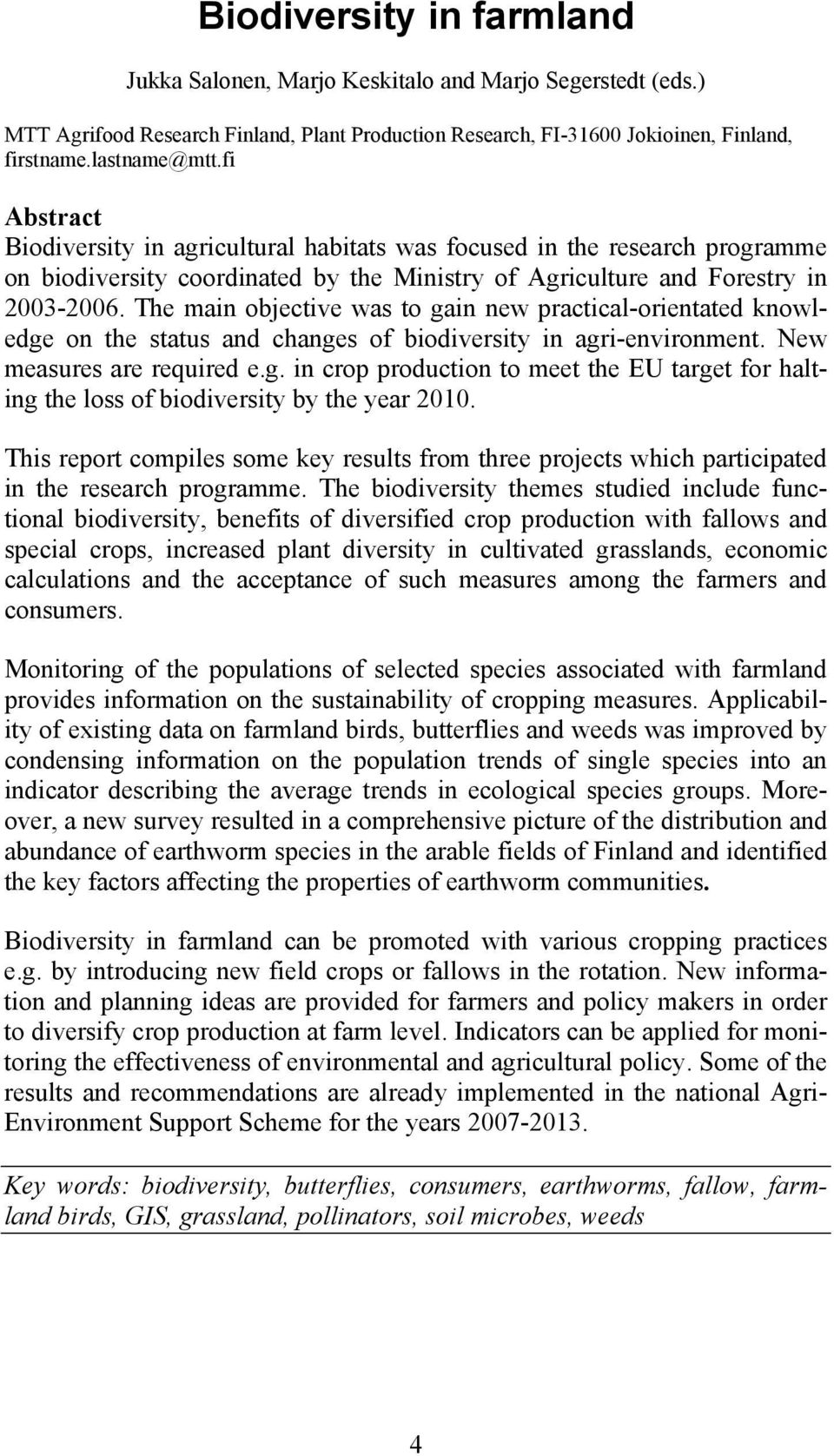 The main objective was to gain new practical-orientated knowledge on the status and changes of biodiversity in agri-environment. New measures are required e.g. in crop production to meet the EU target for halting the loss of biodiversity by the year 2010.