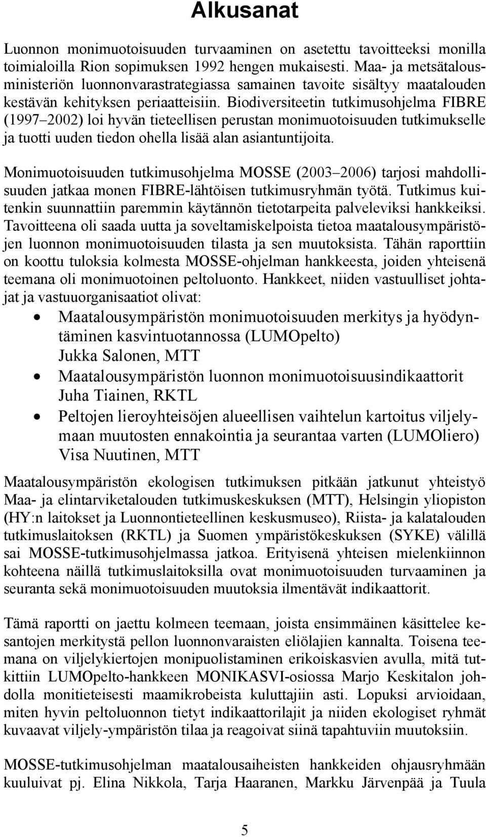Biodiversiteetin tutkimusohjelma FIBRE (1997 2002) loi hyvän tieteellisen perustan monimuotoisuuden tutkimukselle ja tuotti uuden tiedon ohella lisää alan asiantuntijoita.