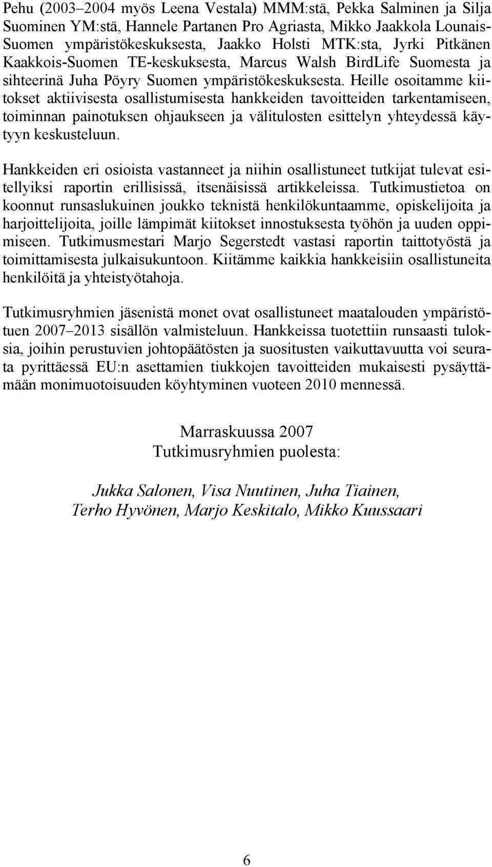 Heille osoitamme kiitokset aktiivisesta osallistumisesta hankkeiden tavoitteiden tarkentamiseen, toiminnan painotuksen ohjaukseen ja välitulosten esittelyn yhteydessä käytyyn keskusteluun.