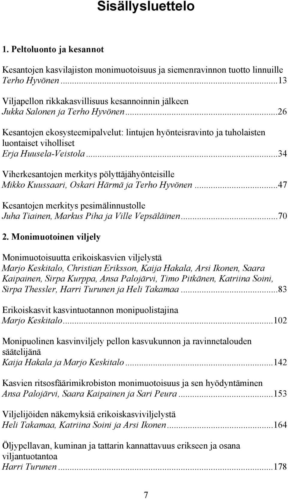 ..26 Kesantojen ekosysteemipalvelut: lintujen hyönteisravinto ja tuholaisten luontaiset viholliset Erja Huusela-Veistola.