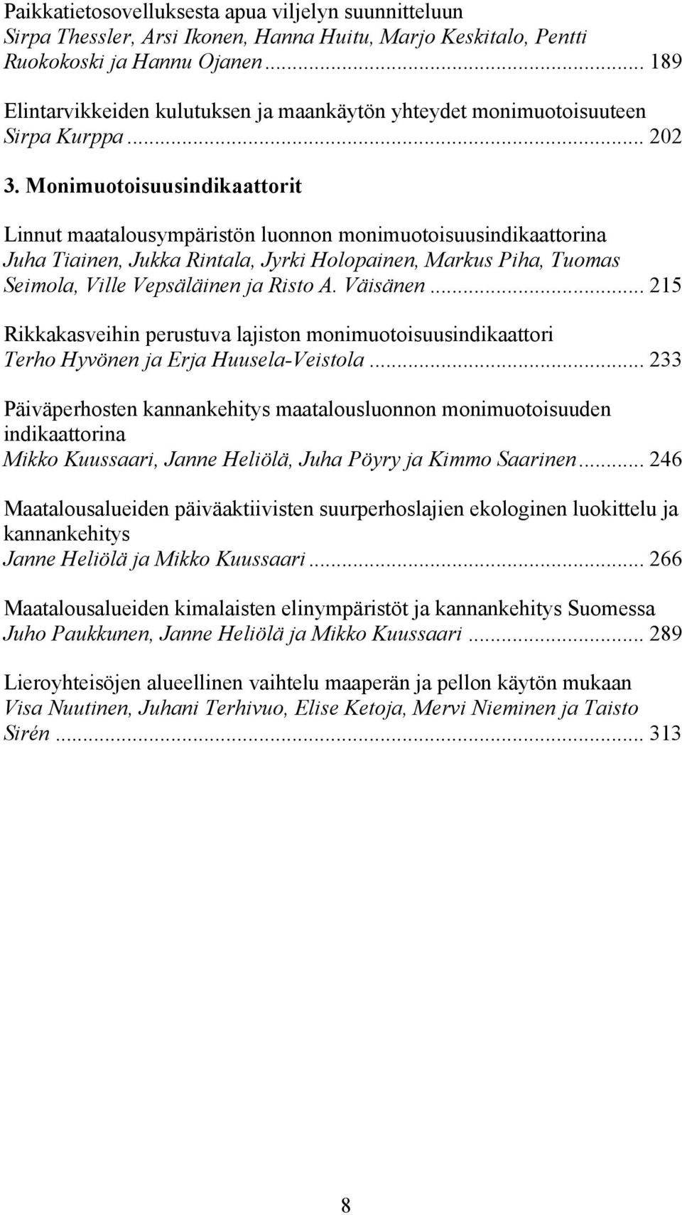 Monimuotoisuusindikaattorit Linnut maatalousympäristön luonnon monimuotoisuusindikaattorina Juha Tiainen, Jukka Rintala, Jyrki Holopainen, Markus Piha, Tuomas Seimola, Ville Vepsäläinen ja Risto A.