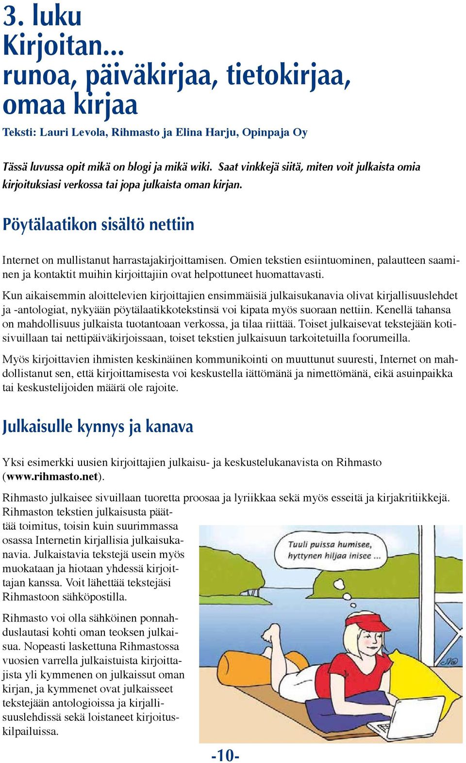 Omien tekstien esiintuominen, palautteen saaminen ja kontaktit muihin kirjoittajiin ovat helpottuneet huomattavasti.