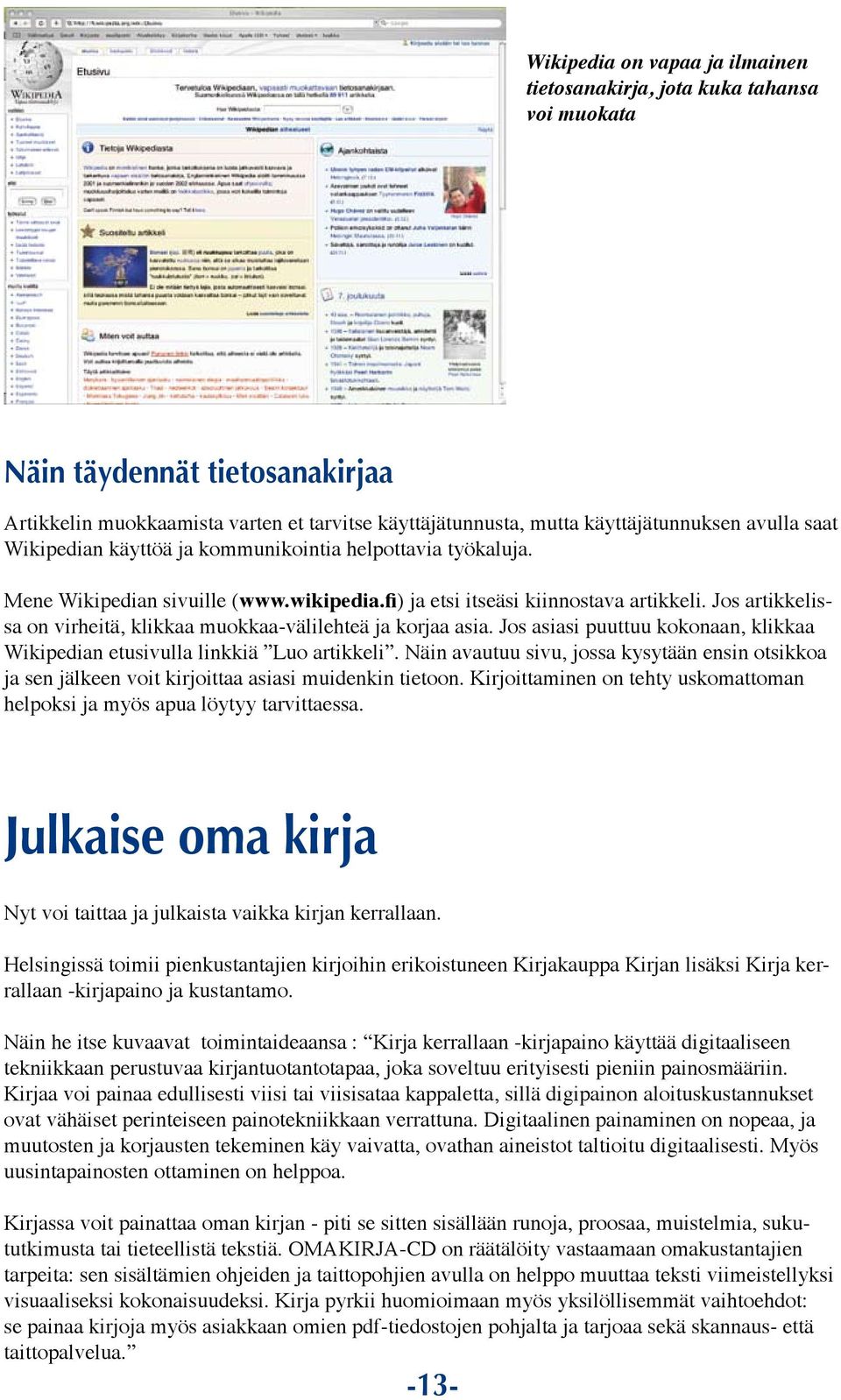 Jos artikkelissa on virheitä, klikkaa muokkaa-välilehteä ja korjaa asia. Jos asiasi puuttuu kokonaan, klikkaa Wikipedian etusivulla linkkiä Luo artikkeli.