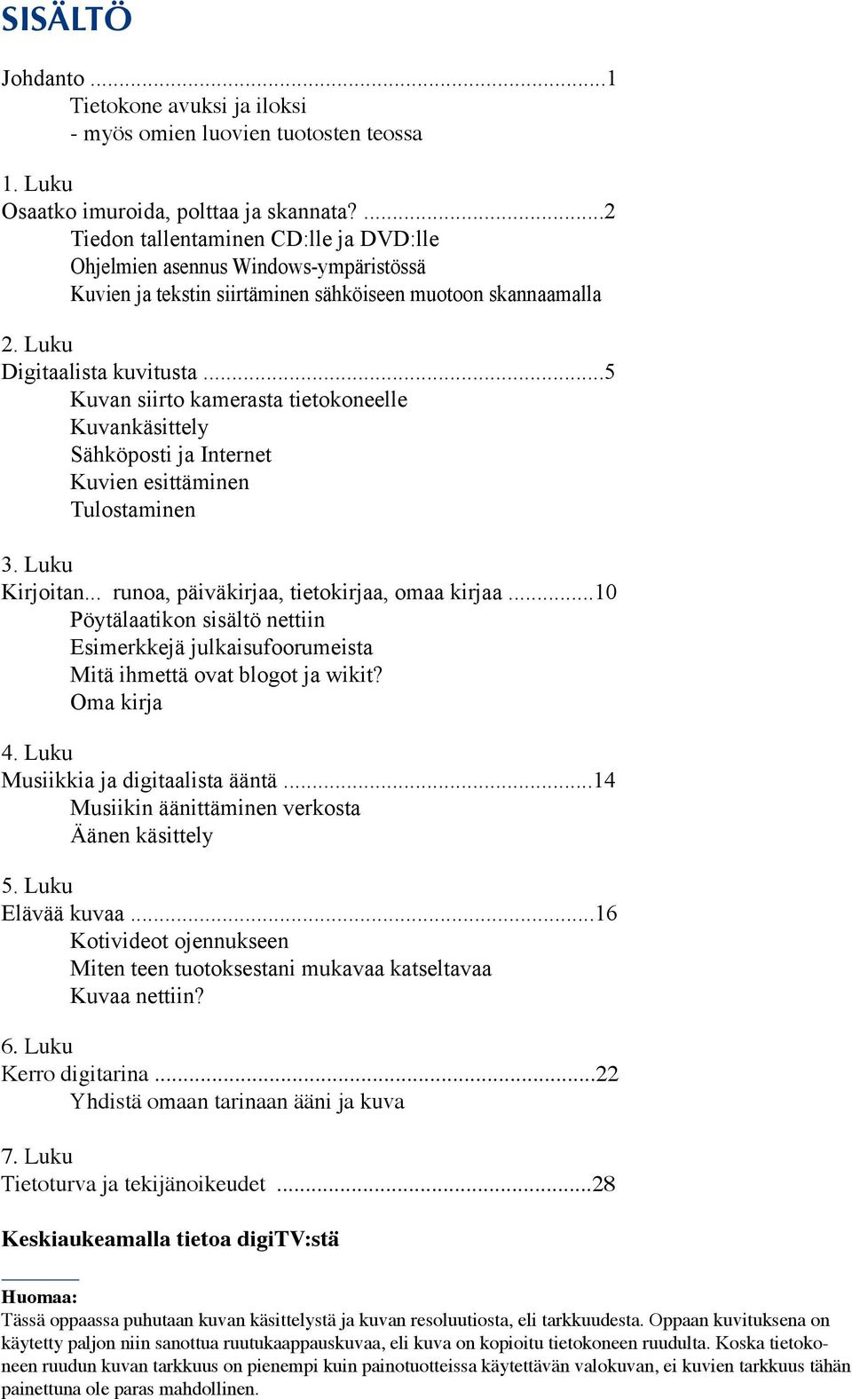 ..5 Kuvan siirto kamerasta tietokoneelle Kuvankäsittely Sähköposti ja Internet Kuvien esittäminen Tulostaminen 3. Luku Kirjoitan... runoa, päiväkirjaa, tietokirjaa, omaa kirjaa.