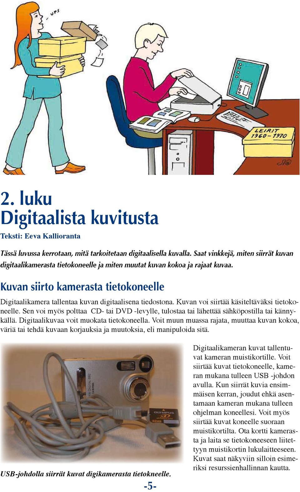 Kuvan siirto kamerasta tietokoneelle Digitaalikamera tallentaa kuvan digitaalisena tiedostona. Kuvan voi siirtää käsiteltäväksi tietokoneelle.