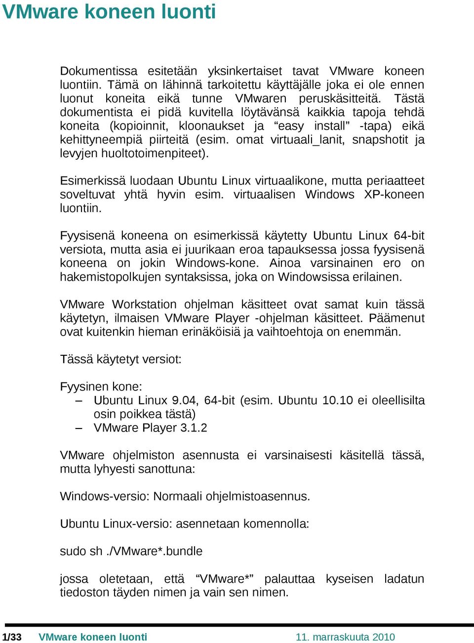 omat virtuaali_lanit, snapshotit ja levyjen huoltotoimenpiteet). Esimerkissä luodaan Ubuntu Linux virtuaalikone, mutta periaatteet soveltuvat yhtä hyvin esim. virtuaalisen Windows XP-koneen luontiin.