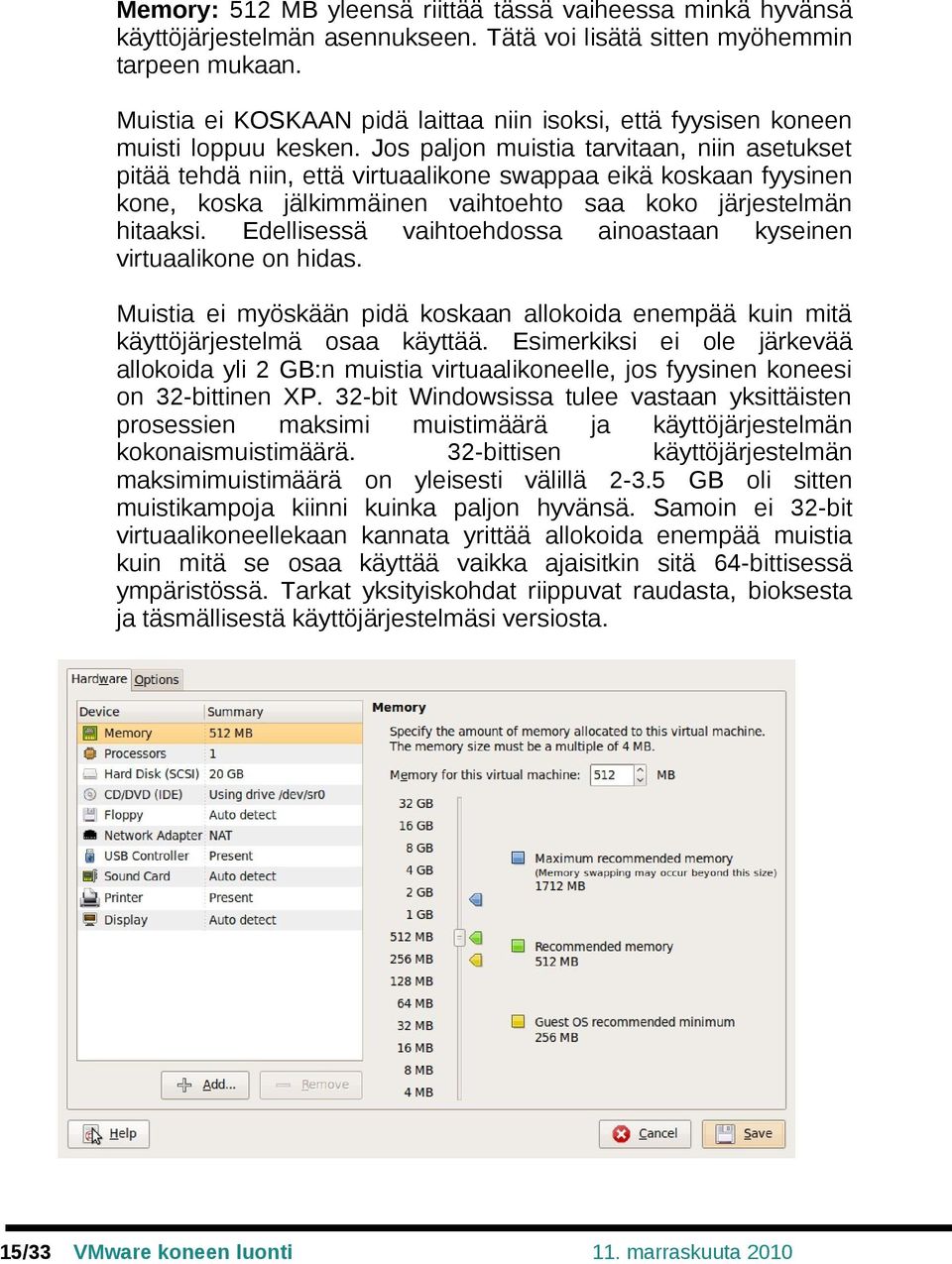 Jos paljon muistia tarvitaan, niin asetukset pitää tehdä niin, että virtuaalikone swappaa eikä koskaan fyysinen kone, koska jälkimmäinen vaihtoehto saa koko järjestelmän hitaaksi.