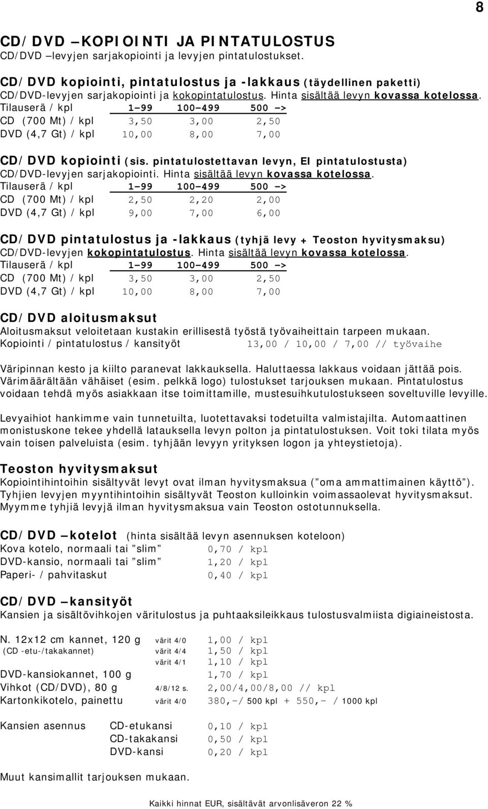 Tilauserä / kpl 1 99 100 499 500 > CD (700 Mt) / kpl 3,50 3,00 2,50 DVD (4,7 Gt) / kpl 10,00 8,00 7,00 CD/DVD kopiointi (sis.