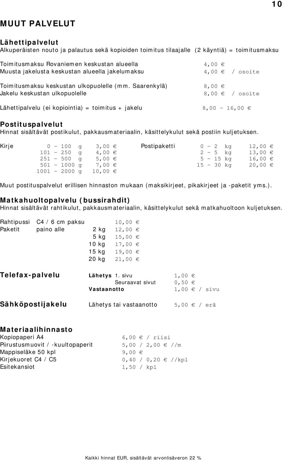 Saarenkylä) 8,00 Jakelu keskustan ulkopuolelle 8,00 / osoite Lähettipalvelu (ei kopiointia) = toimitus + jakelu 8,00 16,00 Postituspalvelut Hinnat sisältävät postikulut, pakkausmateriaalin,