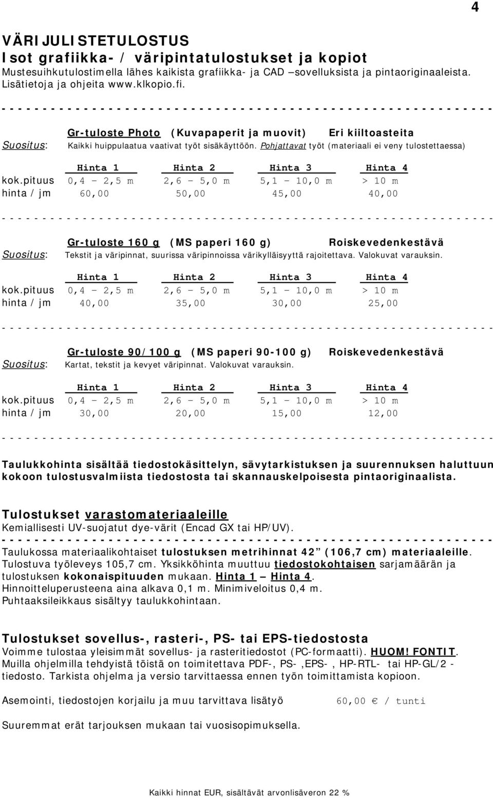 Kaikki huippulaatua vaativat työt sisäkäyttöön. Pohjattavat työt (materiaali ei veny tulostettaessa) Hinta 1 Hinta 2 Hinta 3 Hinta 4 kok.